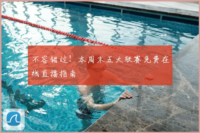 不容错过！本周末五大联赛免费在线直播指南